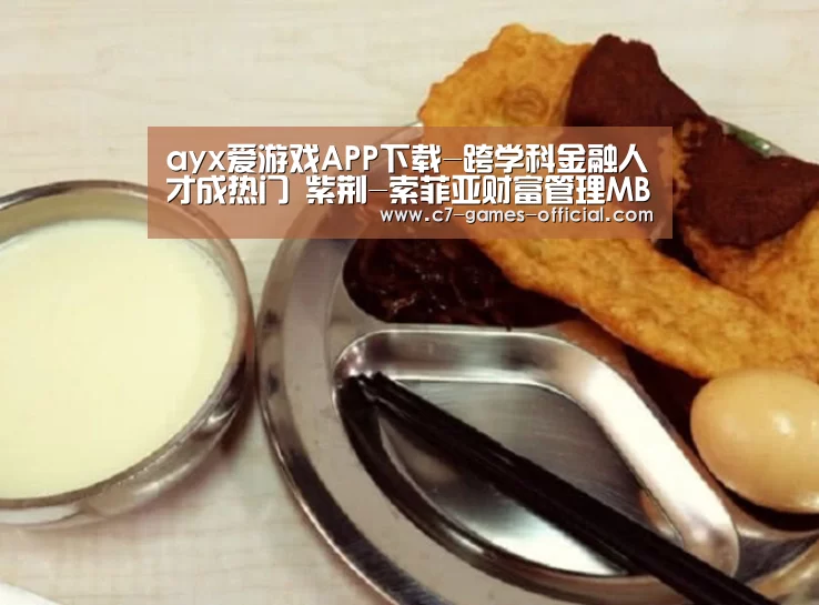 ayx爱游戏APP下载-跨学科金融人才成热门 紫荆-索菲亚财富管理MBA备受欢迎(图1) ayx爱游戏游戏平台