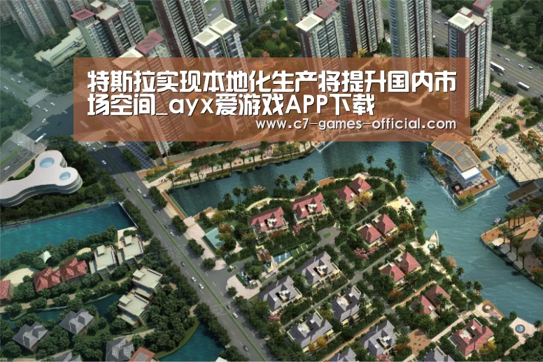 特斯拉实现本地化生产将提升国内市场空间_ayx爱游戏APP下载(图2) ayx爱游戏APP下载