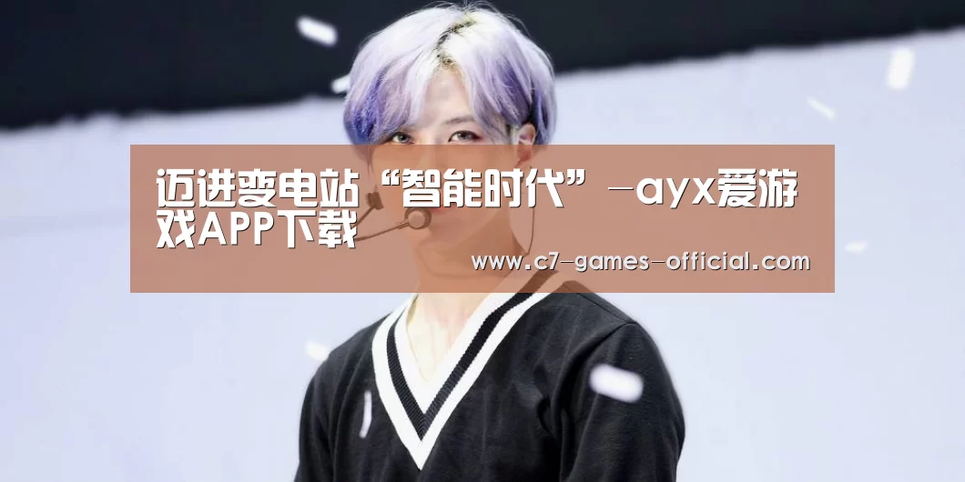 迈进变电站“智能时代”-ayx爱游戏APP下载(图2) ayx爱游戏网页版