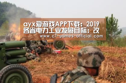 ayx爱游戏APP下载:2019各省电力工业发展目标:改革、转型成关键(图3) ayx爱游戏官网